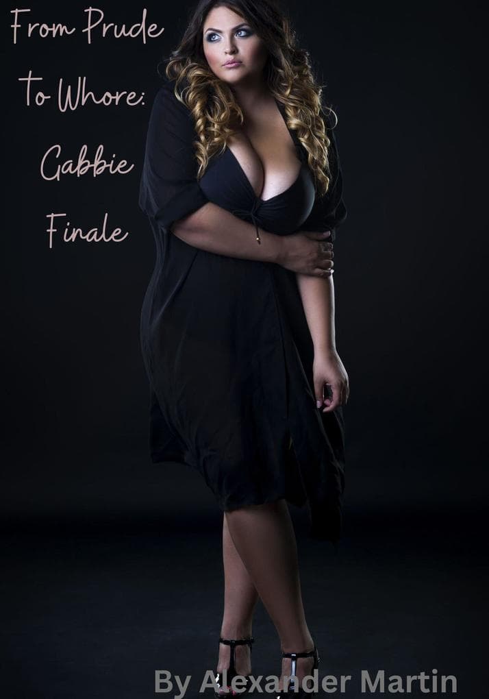 From Prude To Whore: Gabbie Finale