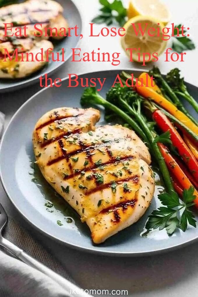Eat Smart, Lose Weight: Mindful Eating Tips for the Busy Adult