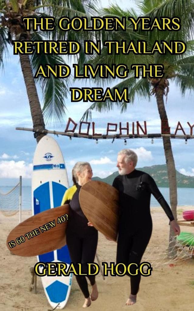 The Golden Years. Retired in Thailand and Living the Dream. Is 60 The New 40? (The Retirees Travel Guide Series)