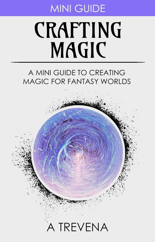 Crafting Magic: A Mini Guide to Creating Magic for Fantasy Worlds (Step By Step Worldbuilding, #9)
