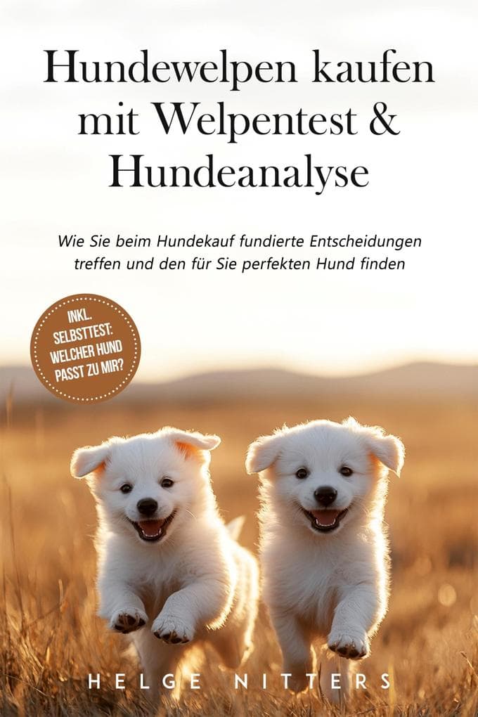 Hundewelpen kaufen mit Welpentest & Hundeanalyse: Wie Sie beim Hundekauf fundierte Entscheidungen treffen und den für Sie perfekten Hund finden - inkl. Selbsttest: Welcher Hund passt zu mir?