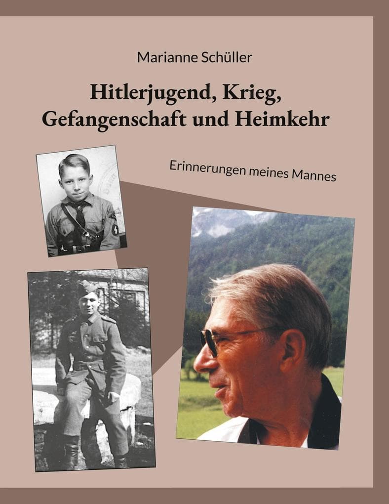 Hitlerjugend, Krieg, Gefangenschaft und Heimkehr: Erinnerungen meines Mannes