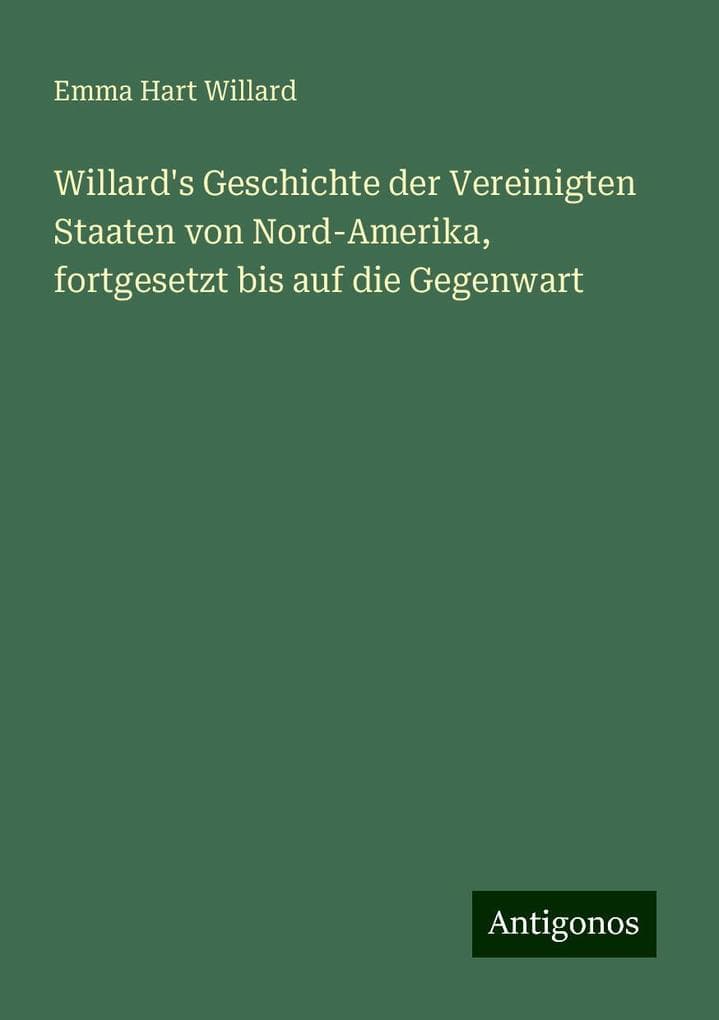 Willard's Geschichte der Vereinigten Staaten von Nord-Amerika, fortgesetzt bis auf die Gegenwart