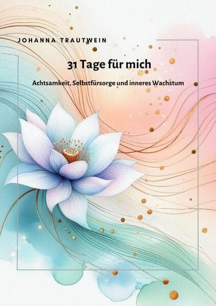 31 Tage für mich: Achtsamkeit, Selbstfürsorge und inneres Wachstum. DE