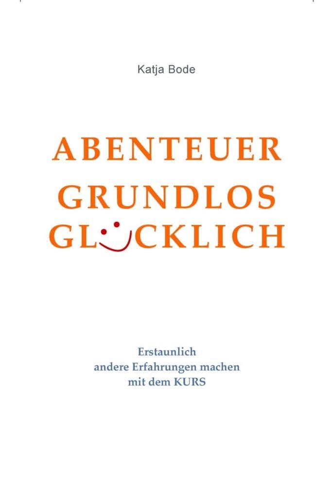 ABENTEUER GRUNDLOS GLÜCKLICH: Erstaunlich andere Erfahrungen machen mit dem KURS