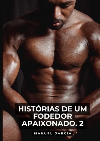 Histórias de um Fodedor Apaixonado. 2