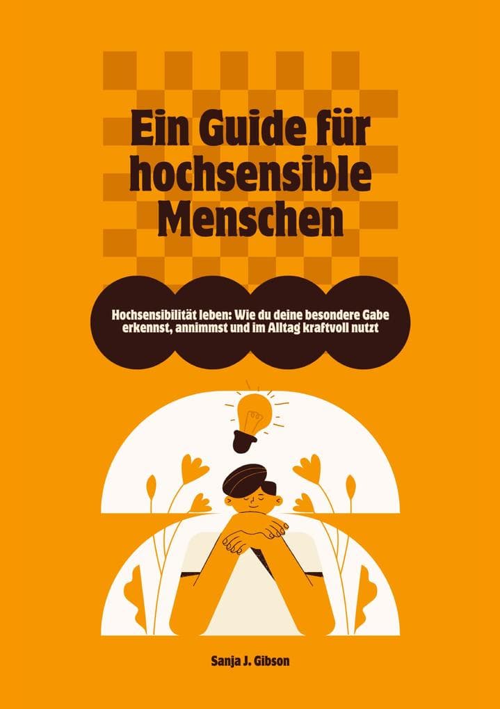 Hochsensibilität leben: Wie du deine besondere Gabe erkennst, annimmst und im Alltag kraftvoll nutzt - Ein Guide für hochsensible Menschen