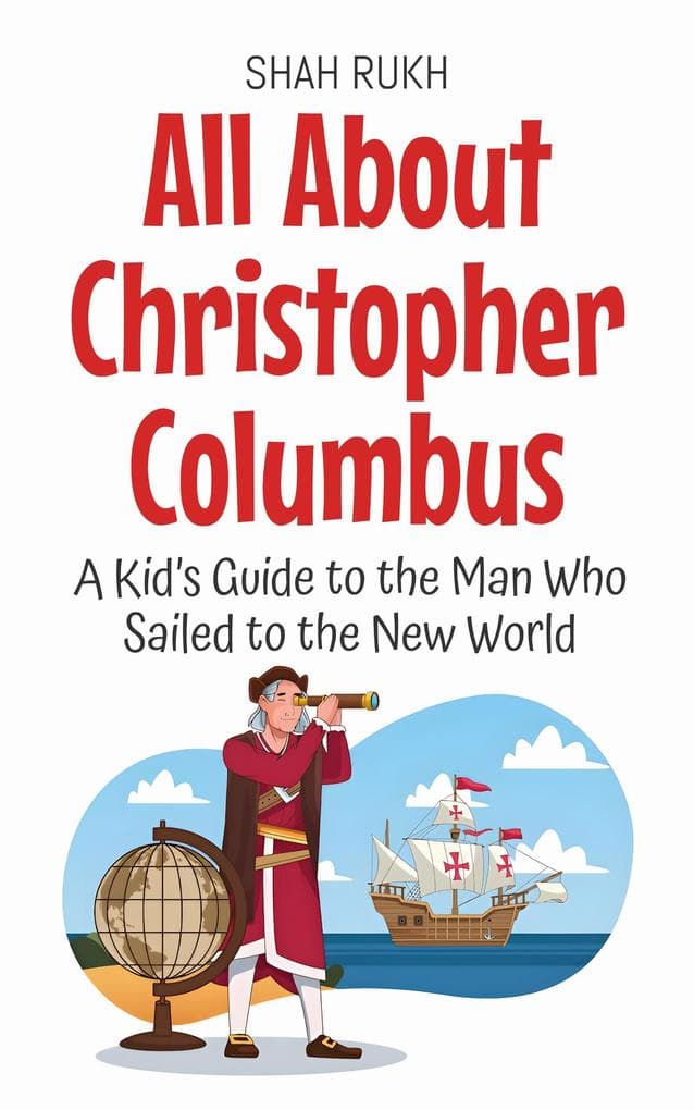 All About Christopher Columbus: A Kid's Guide to the Man Who Sailed to the New World (Knowledge Books For Kids, #2)