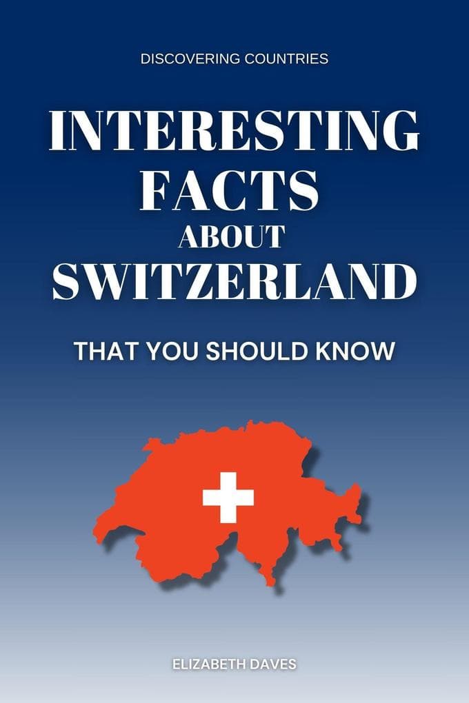 Interesting Facts About Switzerland That You Should Know (Discovering Countries)