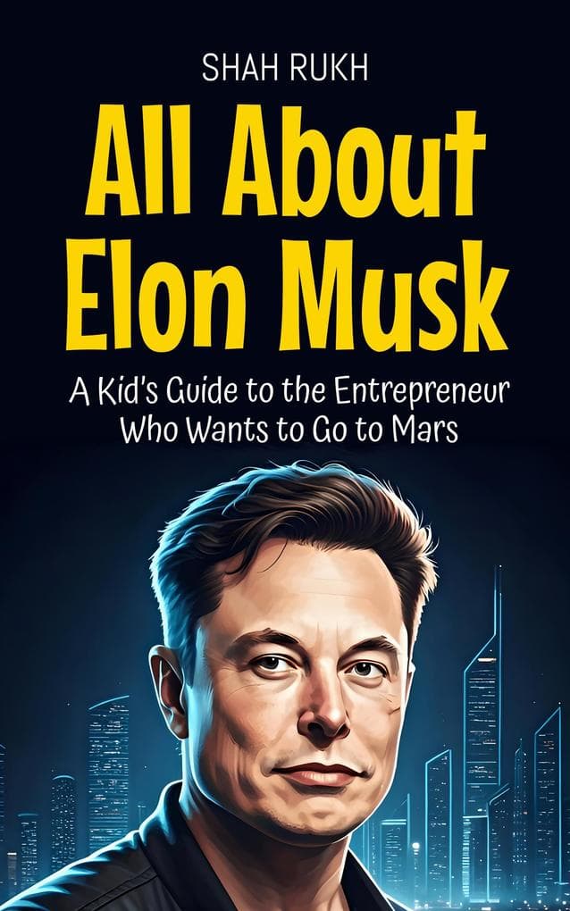 All About Elon Musk: A Kid's Guide to the Entrepreneur Who Wants to Go to Mars (Knowledge Books For Kids, #6)