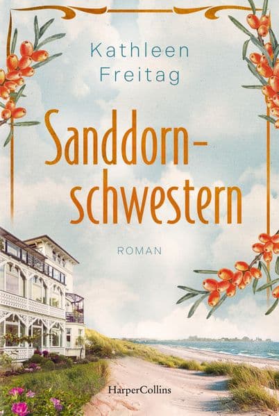 Sanddornschwestern: Roman | Familienroman auf der Insel Usedom | Der neue historische Roman von Kathleen Freitag nach 'Die Seebadvilla' | Über Schuld, Trauer und Vergebung