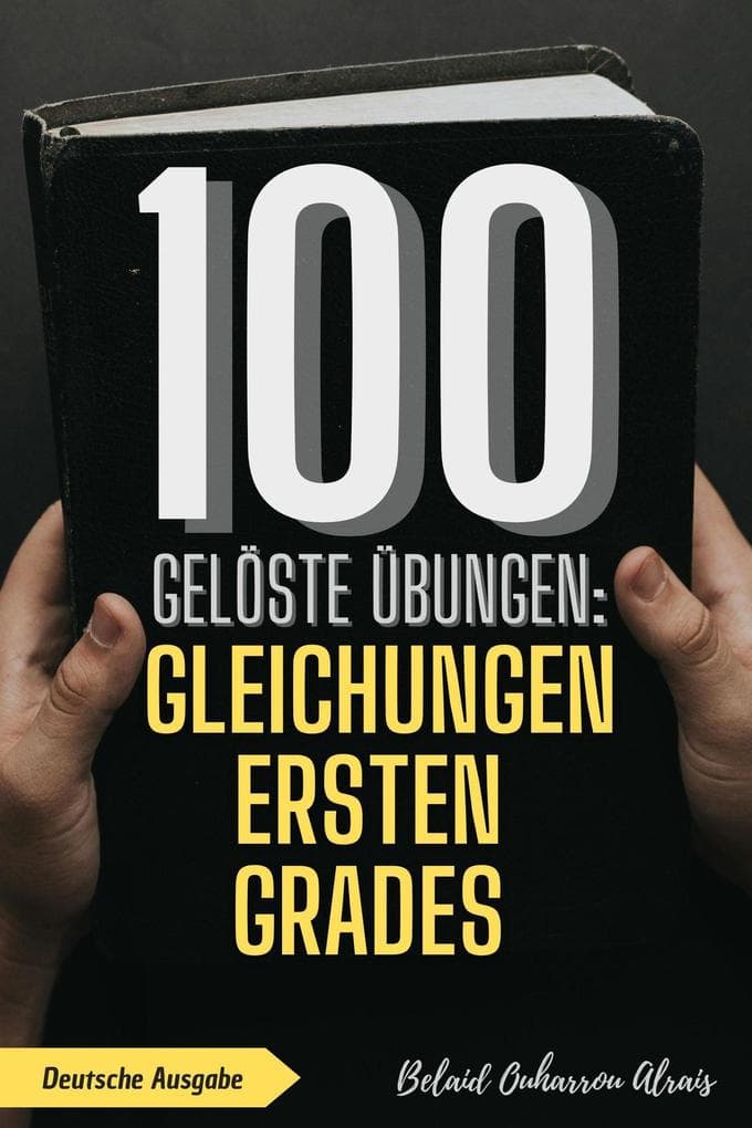 100 gelöste Übungen: Gleichungen ersten Grades (100 Gelöste Übungen - Mathematik Übungsreihe, #5)