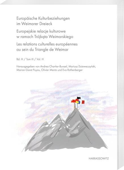 Europäische Kulturbeziehungen im Weimarer Dreieck. Europejskie relacje kulturowe w ramach Trójkta Weimarskiego. Les relations culturelles européennes au sein du Triangle de Weimar