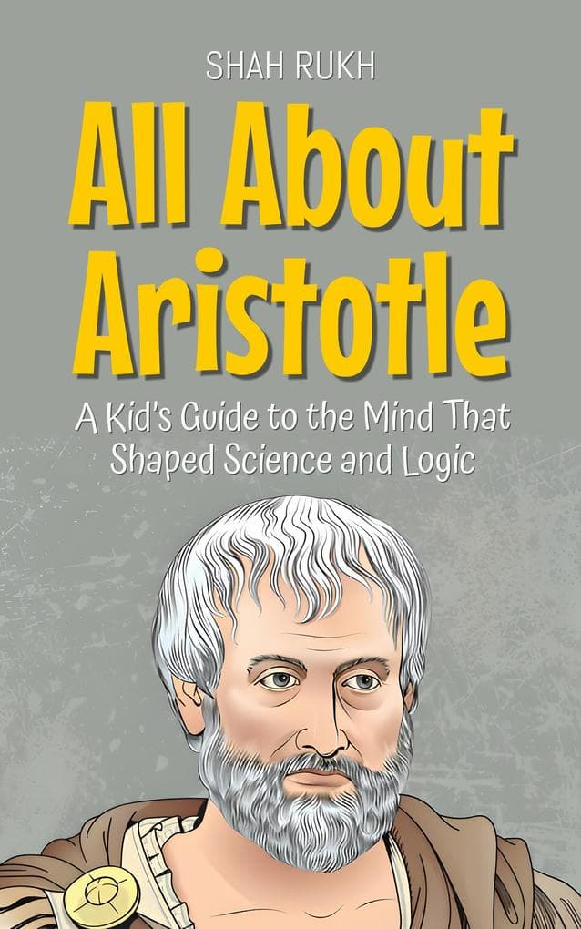All About Aristotle: A Kid's Guide to the Mind That Shaped Science and Logic (Knowledge Books For Kids, #10)