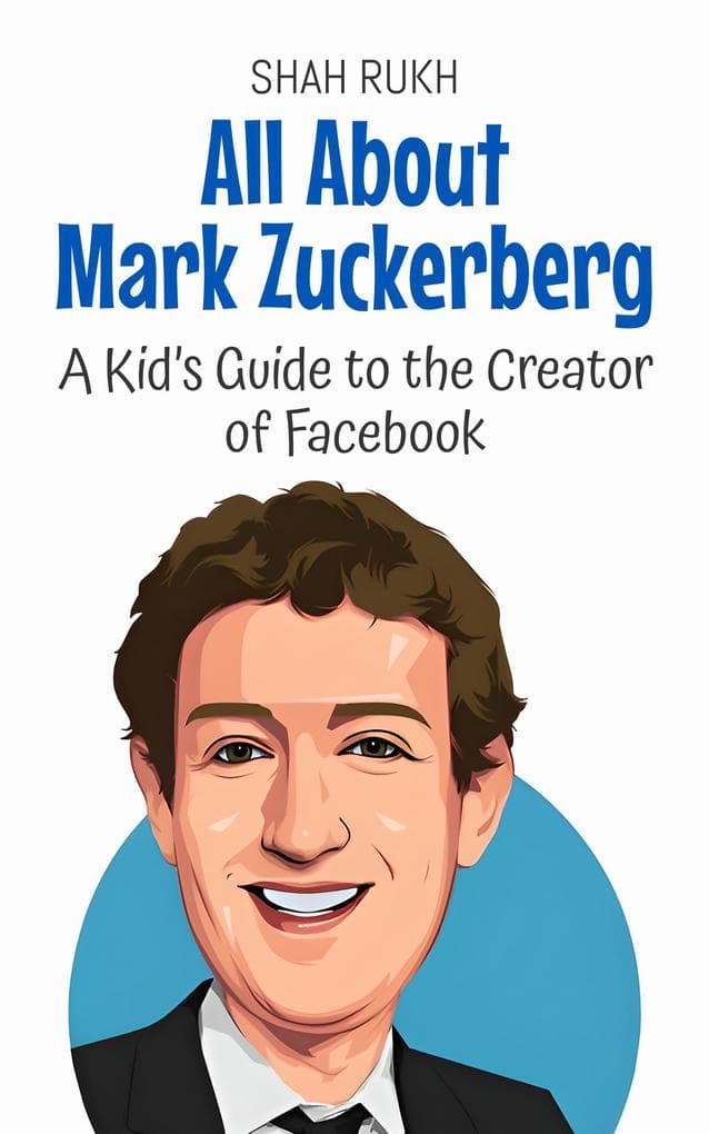 All About Mark Zuckerberg: A Kid's Guide to the Creator of Facebook (Knowledge Books For Kids, #14)