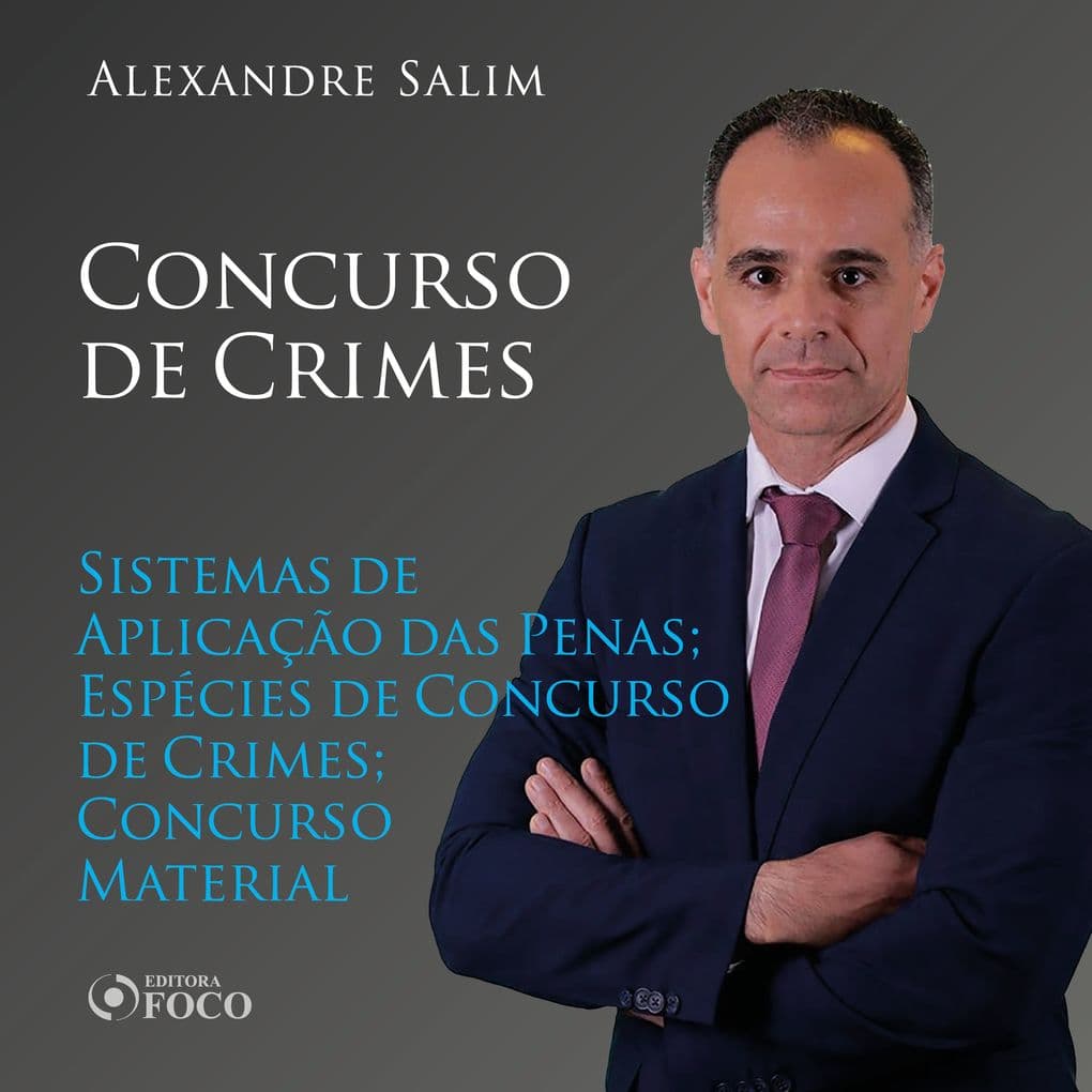 Direito Penal - 8. Concurso de Crimes - Sistemas de Aplicação das Penas; Espécies de Concurso de Crimes; Concurso Material