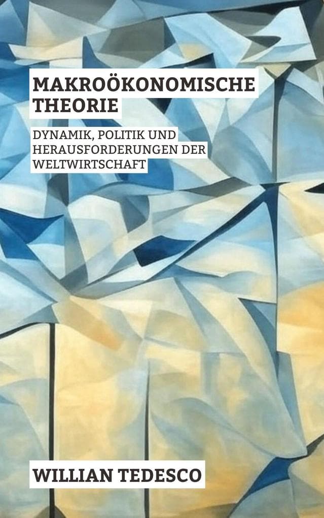 Makroökonomische Theorie: Dynamik, Politik und Herausforderungen der Weltwirtschaft (Serie Wirtschaftliche Grundlagen: Theorie, Geschichte und Anwendungen)