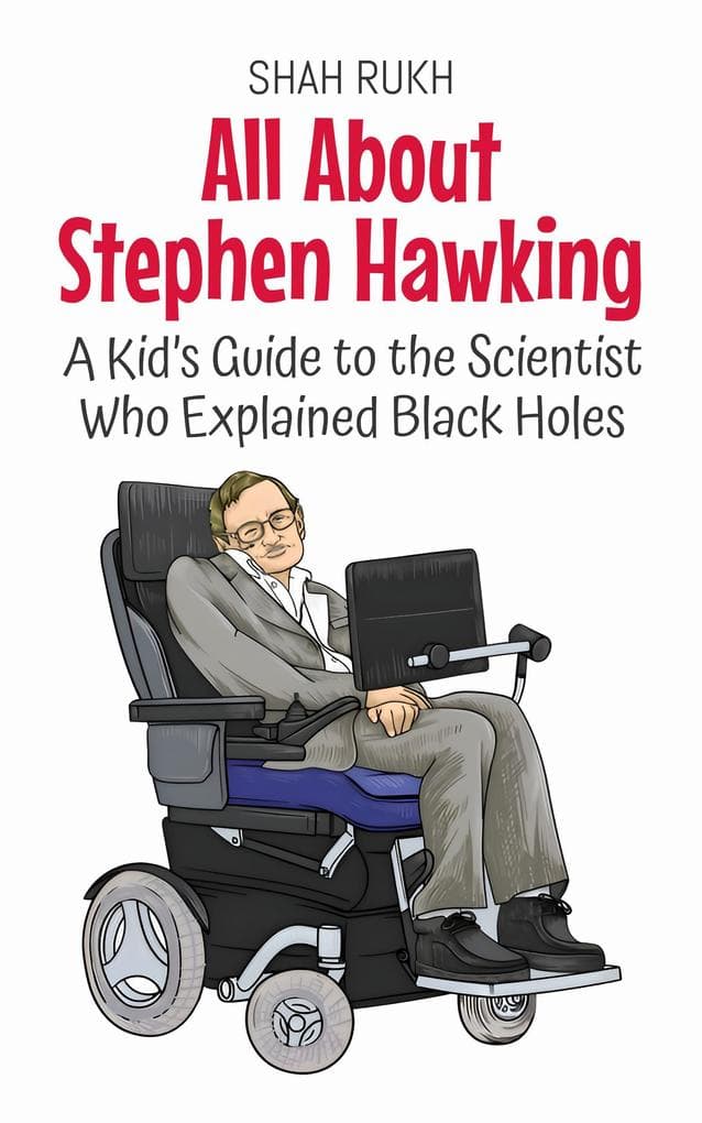 All About Stephen Hawking: A Kid's Guide to the Scientist Who Explained Black Holes (Knowledge Books For Kids, #18)
