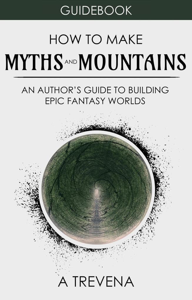 How to Make Myths and Mountains: An Author's Guide to Building Epic Fantasy Worlds (Step By Step Worldbuilding, #10)