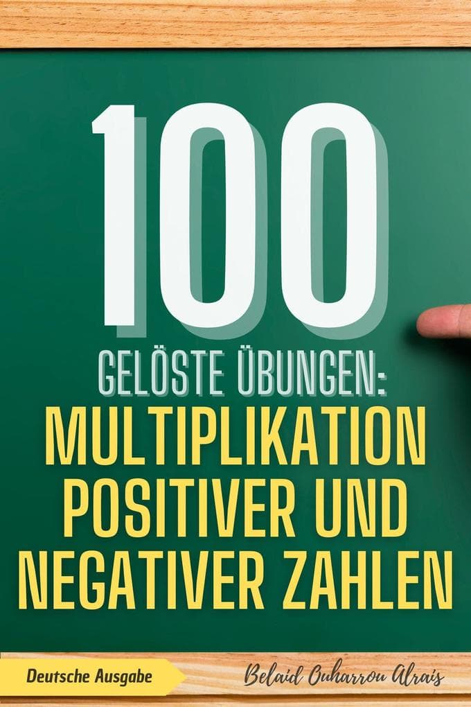 100 gelöste Übungen: Multiplikation positiver und negativer Zahlen (100 Gelöste Übungen - Mathematik Übungsreihe, #2)