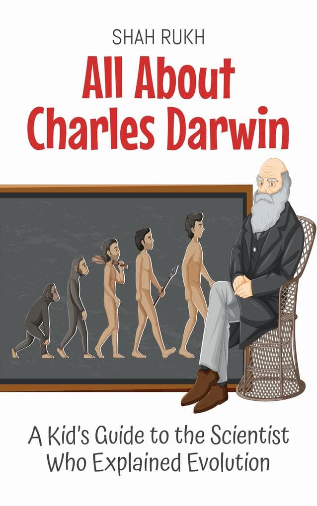 All About Charles Darwin: A Kid's Guide to the Scientist Who Explained Evolution (Knowledge Books For Kids, #20)