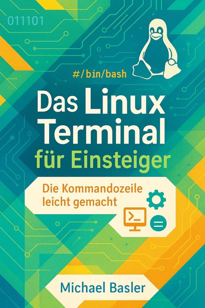 Das Linux-Terminal für Einsteiger - Die Kommandozeile leicht gemacht (Erste Auflage)
