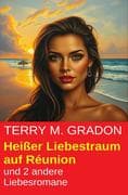 Heißer Liebestraum auf Réunion und 2 andere Liebesromane