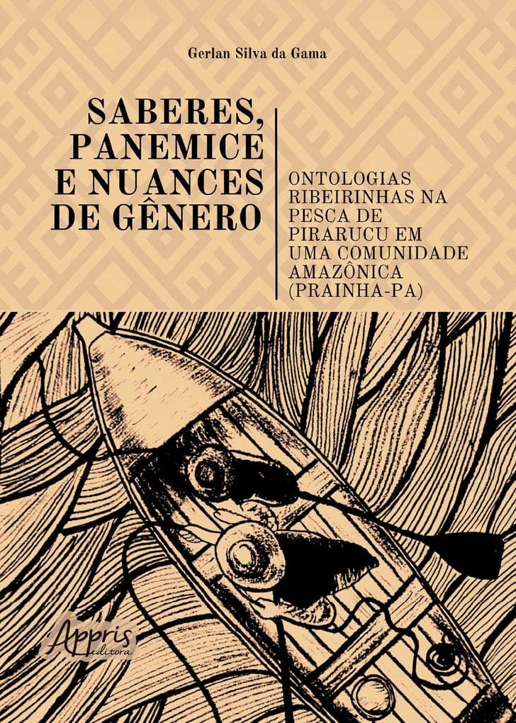 Saberes, Panemice e Nuances de Gênero: Ontologias Ribeirinhas na Pesca de Pirarucu em Uma Comunidade Amazônica (Prainha-PA)