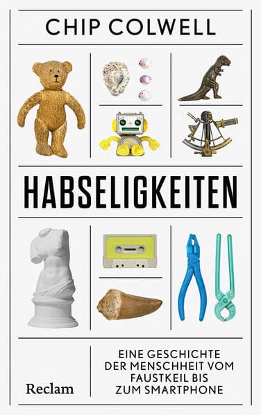 Habseligkeiten. Eine Geschichte der Menschheit vom Faustkeil bis zum Smartphone