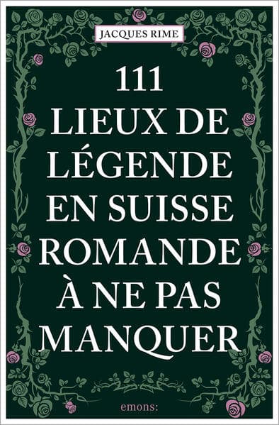 111 Lieux de légende en Suisse romande à ne pas manquer