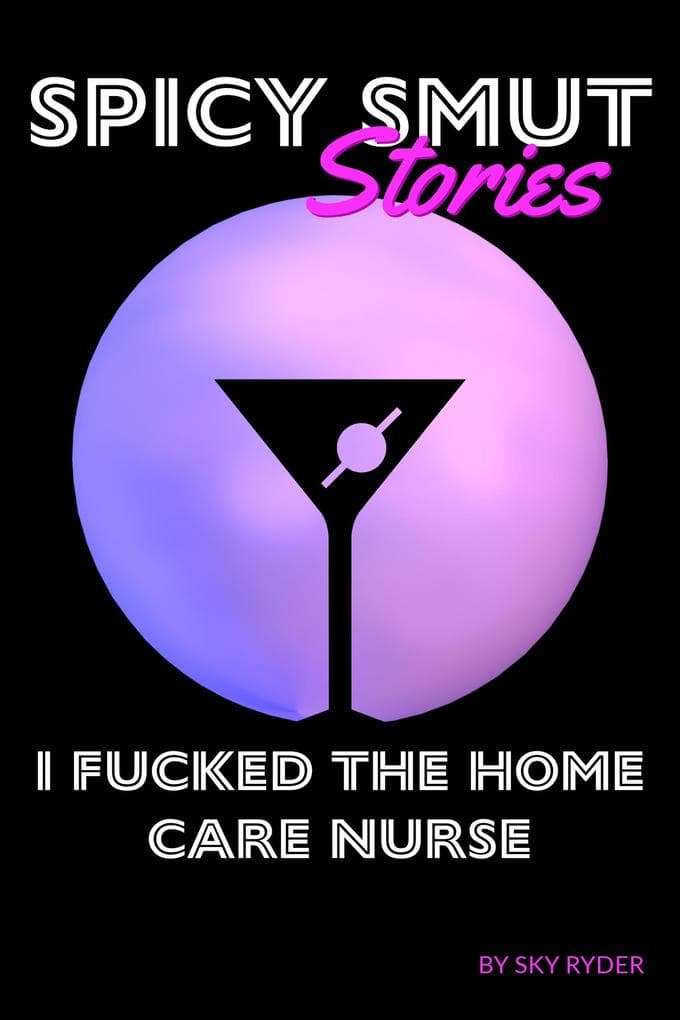I Fucked The Home Care Nurse (Spicy Smut Stories)