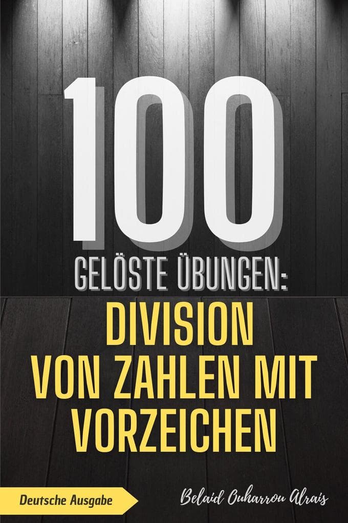 100 gelöste Übungen: Division von Zahlen mit Vorzeichen (100 Gelöste Übungen - Mathematik Übungsreihe, #3)