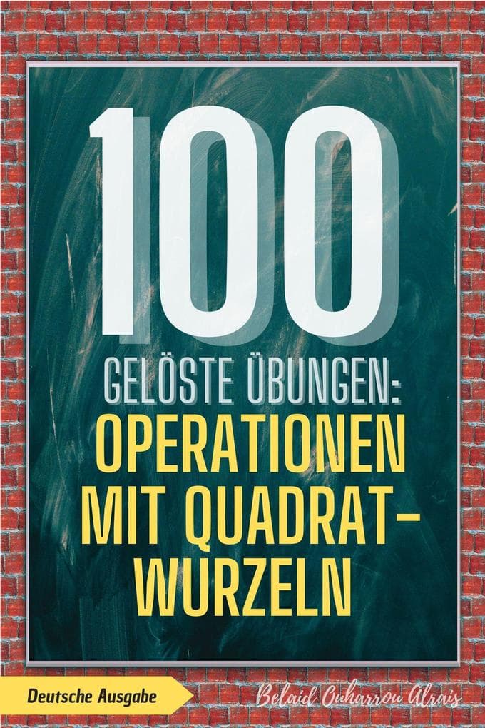 100 gelöste Übungen: Operationen mit Quadratwurzeln (100 Gelöste Übungen - Mathematik Übungsreihe, #4)