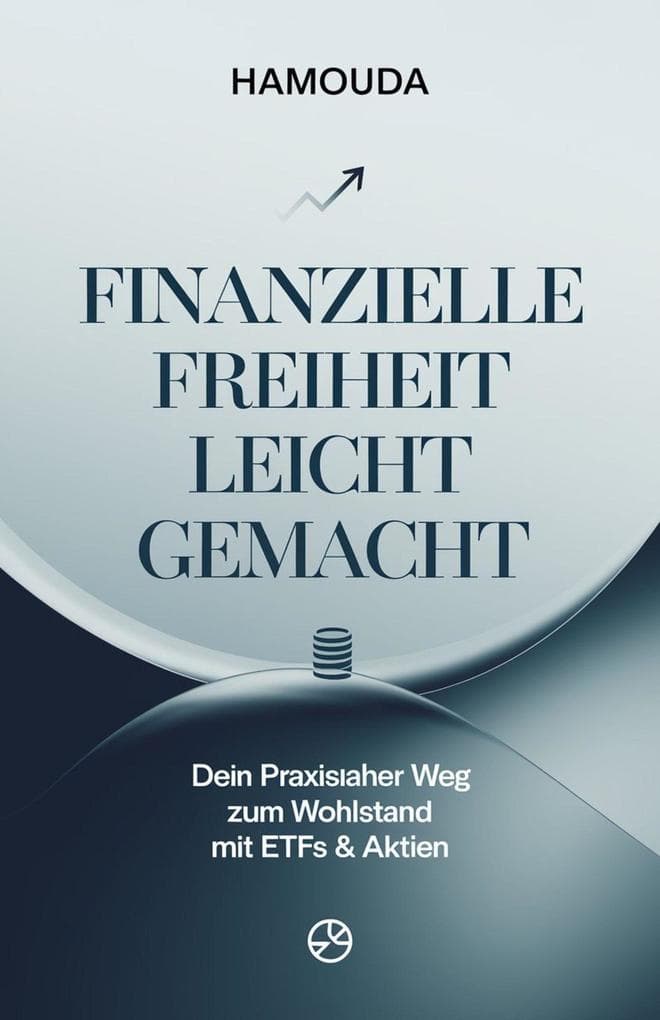 Finanzielle Freiheit leicht gemacht:Dein praxisnaher Weg zum Wohlstand mit ETFs & Aktien