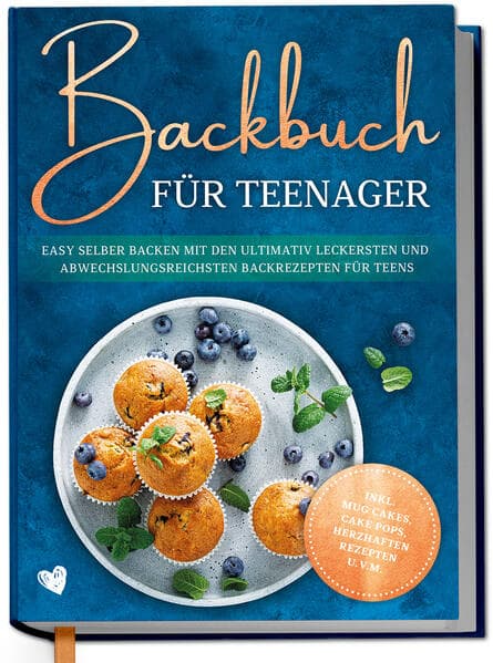Backbuch für Teenager: Easy selber backen mit den ultimativ leckersten und abwechslungsreichsten Backrezepten für Teens - inkl. Mug Cakes, Cake Pops, herzhaften Rezepten u.v.m.