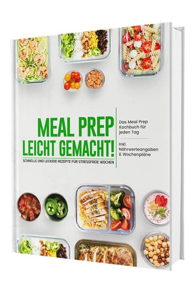 Meal Prep leicht gemacht! Schnelle und leckere Rezepte für stressfreie Wochen - Das Meal Prep Kochbu