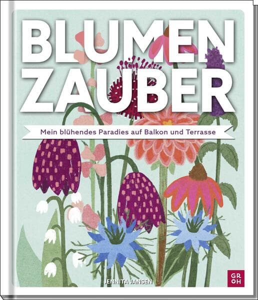 Blumenzauber - Mein blühendes Paradies auf Balkon und Terrasse
