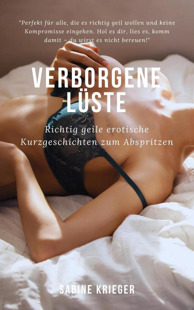Verborgene Lüste: Richtig geile erotische Kurzgeschichten zum Abspritzen (Grenzenlos Leben)
