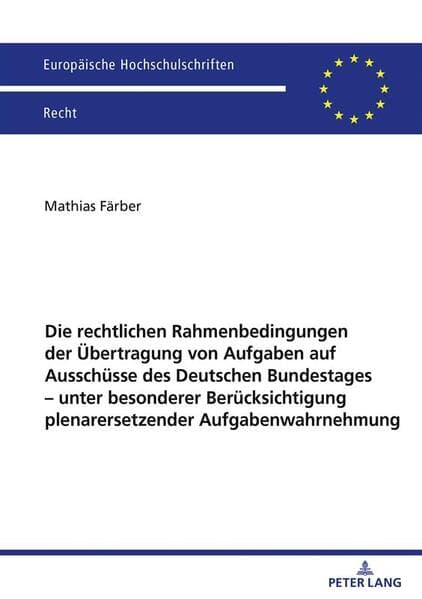Die rechtlichen Rahmenbedingungen der Übertragung von Aufgaben auf Ausschüsse des Deutschen Bundestages - unter besonderer Berücksichtigung plenarersetzender Aufgabenwahrnehmung