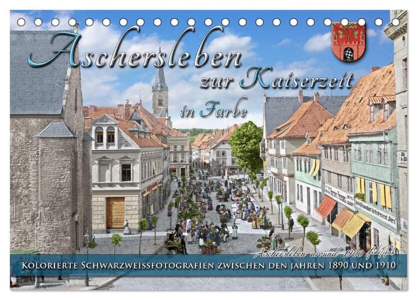 Aschersleben zur Kaiserzeit in Farbe - Kolorierte Schwarzweißfotografien (Tischkalender 2026 DIN A5 quer), CALVENDO Monatskalender