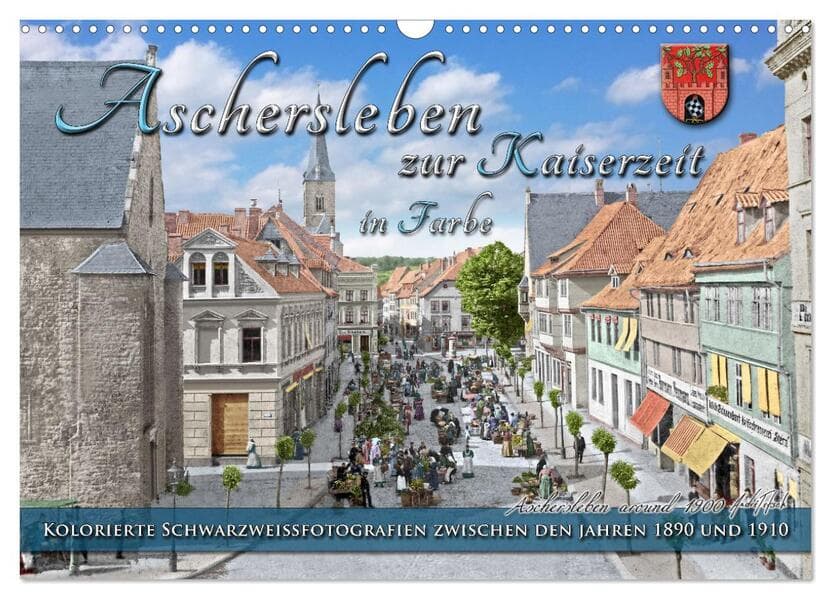 Aschersleben zur Kaiserzeit in Farbe - Kolorierte Schwarzweißfotografien (Wandkalender 2026 DIN A3 quer), CALVENDO Monatskalender