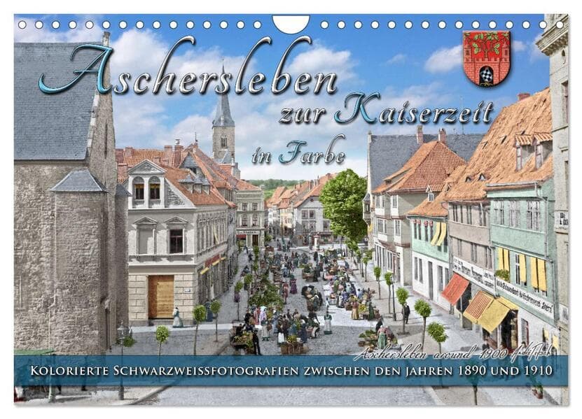 Aschersleben zur Kaiserzeit in Farbe - Kolorierte Schwarzweißfotografien (Wandkalender 2026 DIN A4 quer), CALVENDO Monatskalender