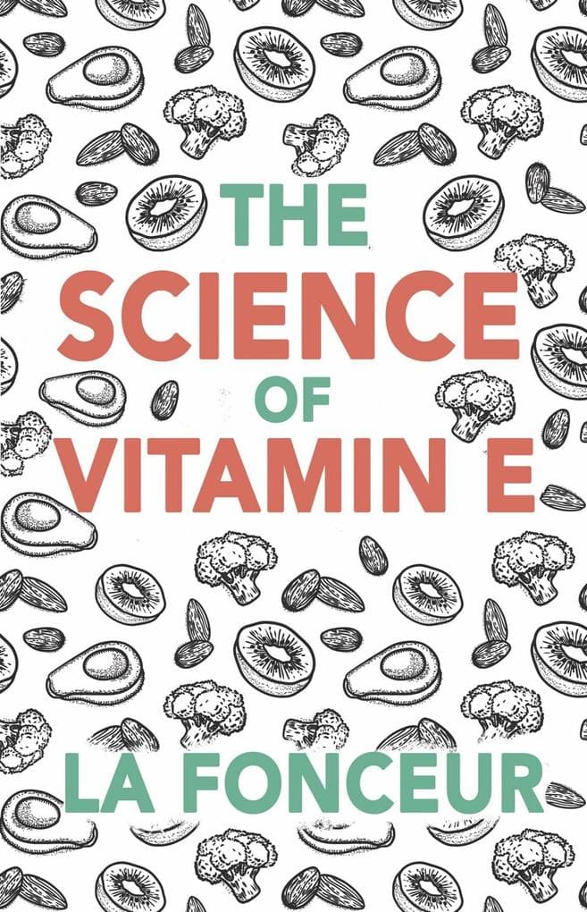 The Science of Vitamin E : Everything You Need to Know About Vitamin E