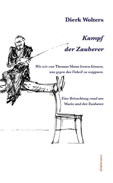 Kampf der Zauberer: Wie wir von Thomas Mann lernen können, uns gegen das Unheil zu wappnen. Eine Betrachtung rund um 'Mario und der Zauberer'r