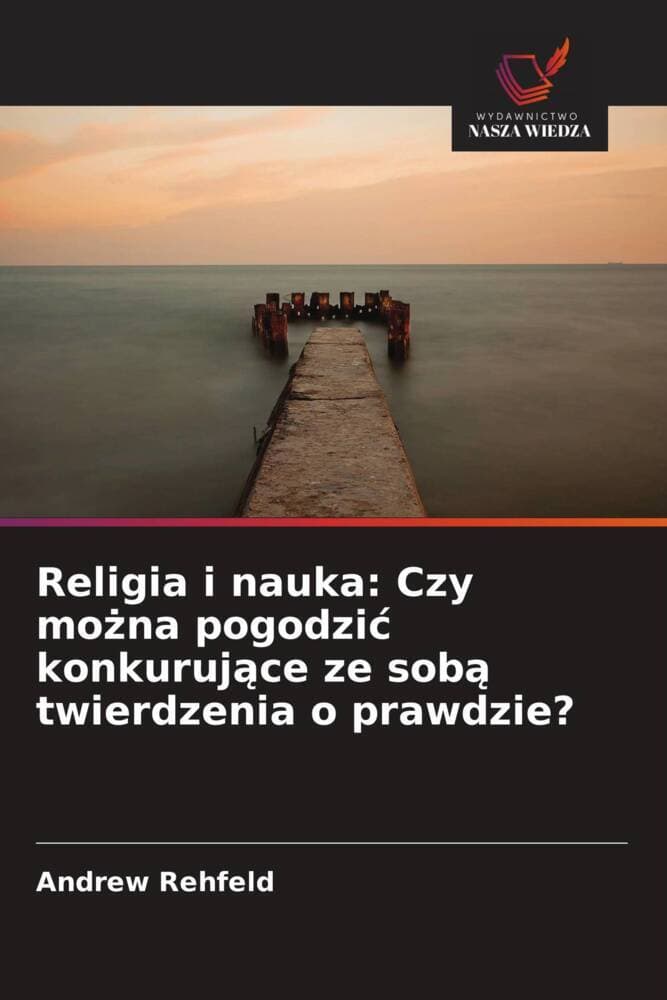 Religia i nauka: Czy mona pogodzi konkurujce ze sob twierdzenia o prawdzie?