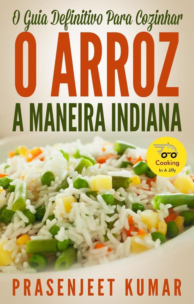 O Guia Definitivo Para Cozinhar O Arroz A Maneira Indiana (Cozinhando em um Instante, #7)