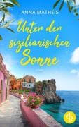 Unter der sizilianischen Sonne   Ein romantischer Second Chance Roman über das Leben, die Liebe und