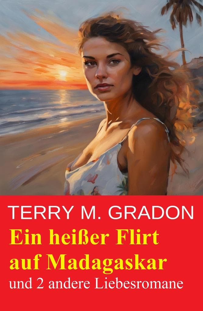 Ein heißer Flirt auf Madagaskar und 2 andere Liebesromane
