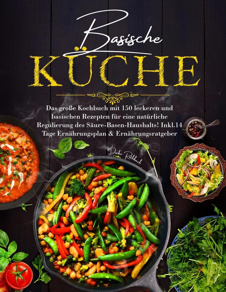 Basische Küche - Das große Kochbuch mit 150 gesunden Rezepten für eine natürliche Balance im Säure-Basen-Haushalt