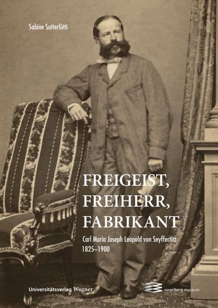 Freigeist, Freiherr, Fabrikant: Carl Maria Joseph Leopold von Seyffertitz 1825-1900